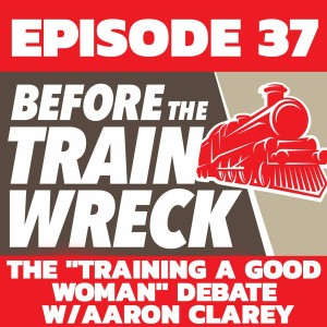 037 - The ”Training a Good Woman” Debate w/Aaron Clarey