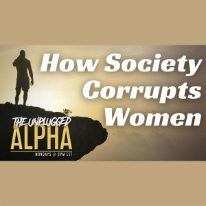 049 - How Culture & Society Corrupts Women (And Men)049 -