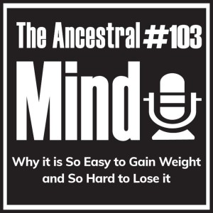 #103 – Why it is So Easy to Gain Weight and So Hard to Lose it