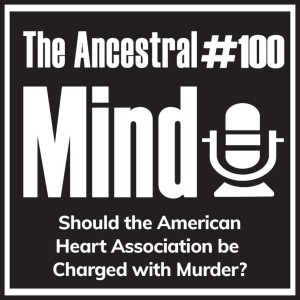 #100 – Should the American Heart Association be Charged with Murder?