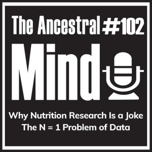 #102 – Why Nutrition Research Is a Joke - The N = 1 Problem of Data