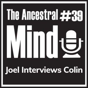 #39 – Origins of Colin’s Ancestral Mind Deep Dive