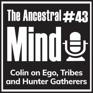 #43 – Colin on Ego, Tribes and Hunter Gatherers