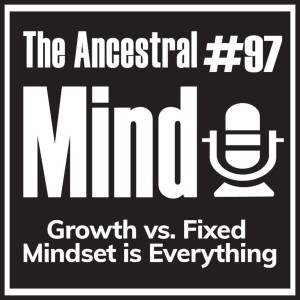 #97 – Growth vs. Fixed Mindset is Everything