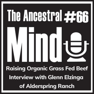 #66 – Raising Organic Grass Fed Beef - Interview with Glenn Elzinga of Alderspring Ranch