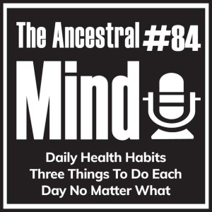 #84 – Daily Health Habits: Three Things To Do Each Day No Matter What