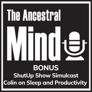 BONUS - The Shut Up Show Simulcast - Colin on Sleep and Productivity