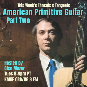 Threads and Tangents 7/2/24 - John Fahey and American Primitive Guitar - Part Two