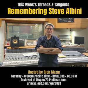 Threads and Tangents 6/11/24 - Remembering Steve Allbini