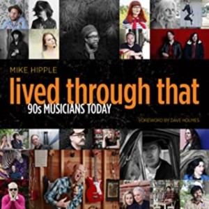 Guest: Mike Hipple, author of ”Lived Through That: ’90s Musicians Today”
