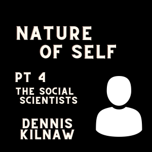 The Nature of Self pt. 4: The Social Scientists