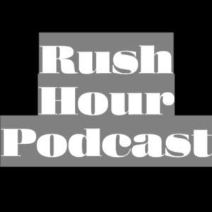 Rush Hour Podcast Episode 4