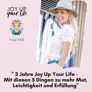 🎉 3 Jahre Joy Up Your Life - Mit diesen 5 Dingen zu mehr Mut, Leichtigkeit und Erfüllung (#184)
