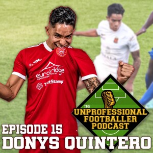 Donys Quintero | The UNprofessional Footballer Podcast #15