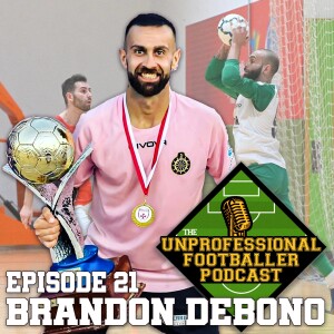 Brandon Debono | The UNprofessional Footballer Podcast #21