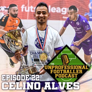 Celino Alves | The UNprofessional Footballer Podcast #22