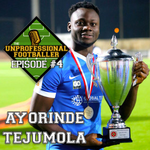 Ayorinde Tejumola | The UNprofessional Footballer Podcast #4