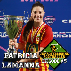 Patricia Lamanna | The UNprofessional Footballer Podcast #5