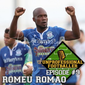 Romeu Romao Part 2 | The UNprofessional Footballer Podcast #9