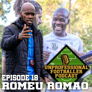 Romeu Romao | The UNprofessional Footballer Podcast #18