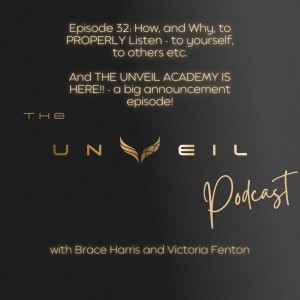 How and Why to PROPERLY Listen - to yourself, to others and more - and The Unveil Academy is HERE, a BIG Announcement Episode - #32