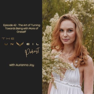 The Art of Turning Towards Being with More of Oneself – with Aurianna Joy - Episode #42