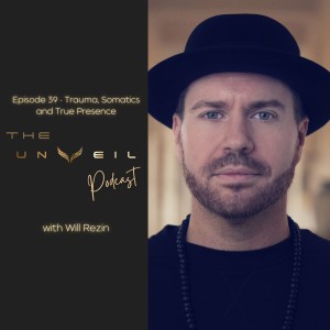 Trauma, Somatics and True Presence - with Will Rezin - Episode #39