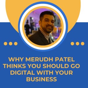 Why Merudh Patel Thinks You Should Go Digital with Your Business