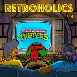 RETROHOLICS PODCAST EP4: TEENAGE MUTANT NINJA TURTLES (1987)
