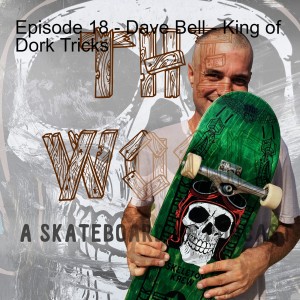 Episode 18 - Dave Bell - King of Dork Tricks