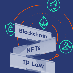 The Intersection of Blockchain, NFTs and Intellectual Property Law