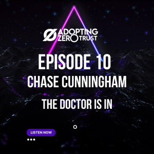 Adopting Zero Trust with Chase Cunningham: The Doctor is in