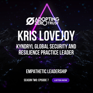Adopting Zero Trust: Empathetic Leadership with Kyndryl’s Kris Lovejoy