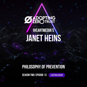 Adopting Zero Trust: Philosophy of Prevention with iHeartMedia’s Janet Heins