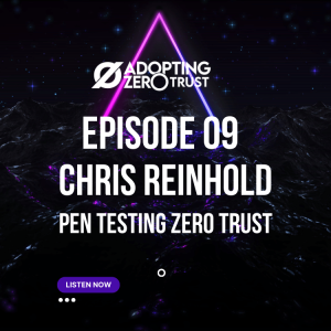 Adopting Zero Trust with Chris Reinhold: Pen Testing Zero Trust