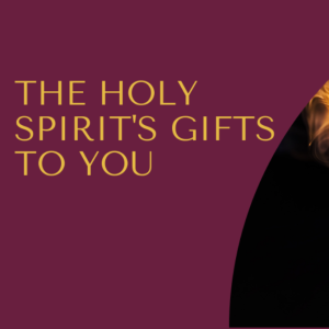 The Holy Spirit’s gifts to you