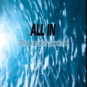 ALL IN - what is water baptism?