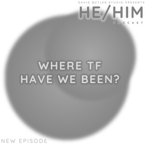 Episode 8 - Where TF Have We Been?!