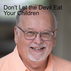 Don’t Let the Devil Eat Your Children