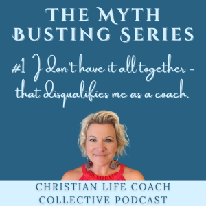 288-Myth #1: I Don’t Have It All Together- That Disqualifies Me As a Coach