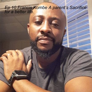 S1 Ep10  Francis Kombe A parent’s Sacrifice for a better life.