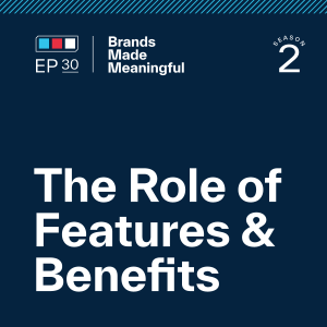 Episode 30: The Role of Features and Benefits