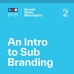 Episode 40: An Intro to Sub Branding