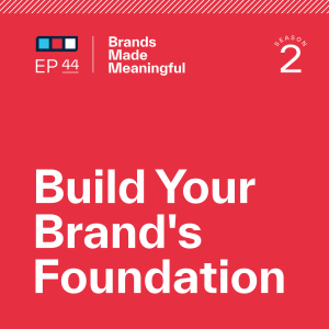 Episode 44: Build Your Brand’s Foundation
