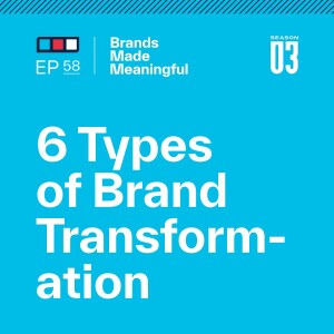 Episode 58: 6 Types of Brand Transformation
