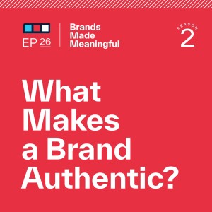 Episode 26: What Makes a Brand Authentic