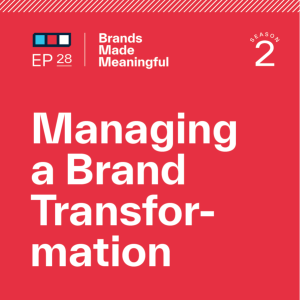 Episode 28: Managing a Brand Transformation