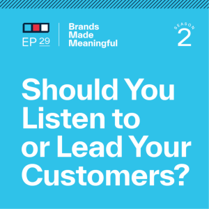 Episode 29: Should You Listen to or Lead Your Customers?