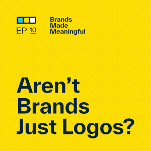 Episode 10: Aren’t Brands Just Logos?