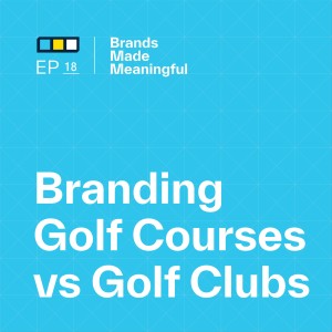 Episode 18: Branding Golf Courses vs Golf Clubs